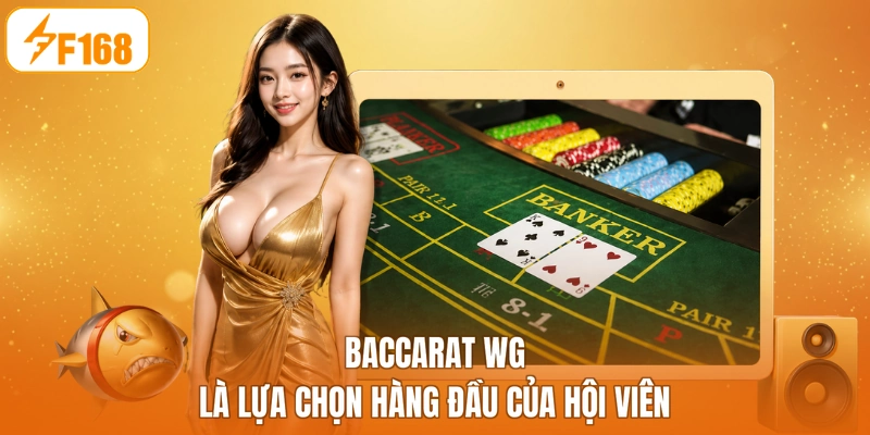 Baccarat WG là lựa chọn hàng đầu của hội viên