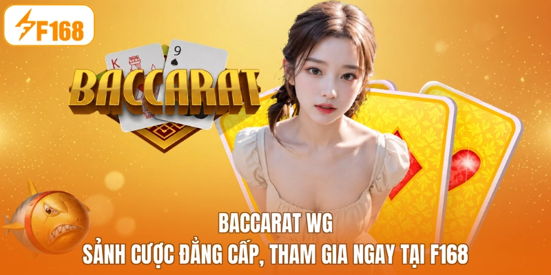 Baccarat WG - Sảnh Cược Đẳng Cấp, Tham Gia Ngay Tại F168