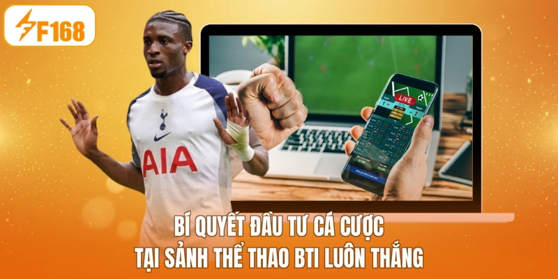 Bí quyết đầu tư cá cược tại sảnh thể thao BTI luôn thắng