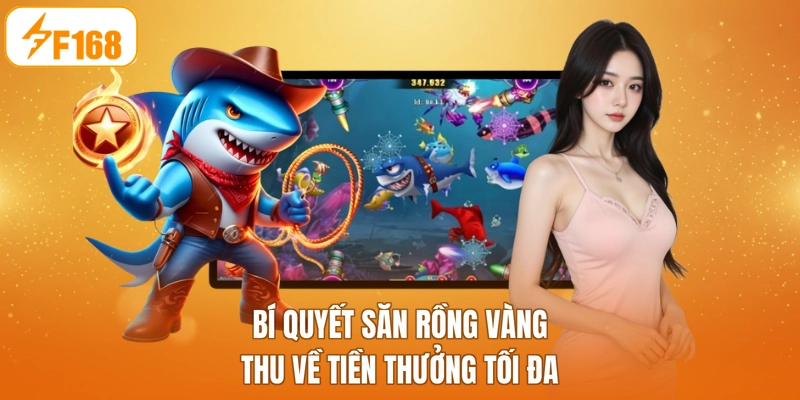 Bí quyết săn Rồng Vàng thu về tiền thưởng tối đa