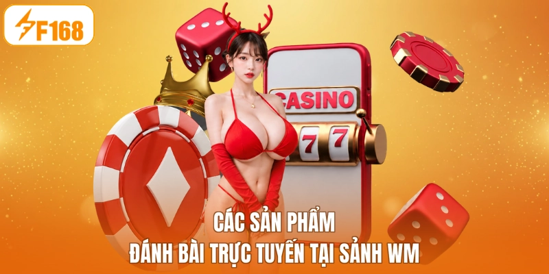 Các sản phẩm đánh bài trực tuyến tại sảnh WM