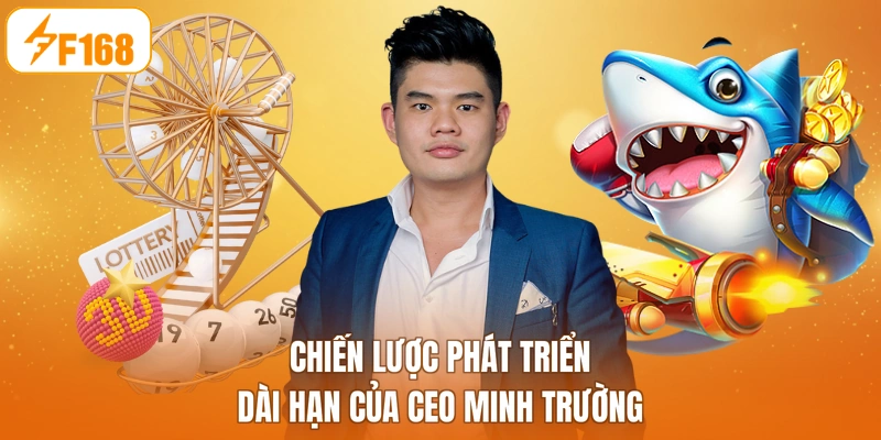 Chiến lược phát triển dài hạn của CEO Minh Trường