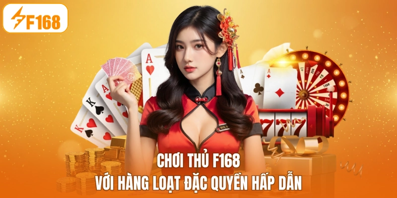 Chơi thủ F168 với hàng loạt đặc quyền hấp dẫn