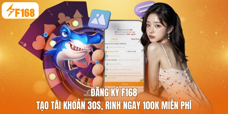 Đăng Ký F168 - Tạo Tài Khoản 30s, Rinh Ngay 100K Miễn Phí