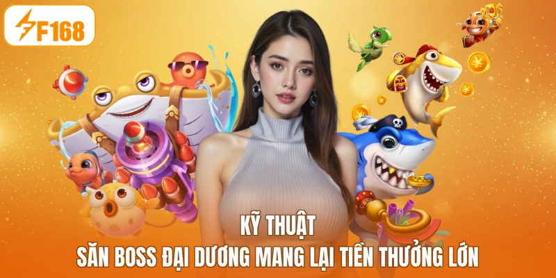 Kỹ thuật săn Boss đại dương mang lại tiền thưởng lớn