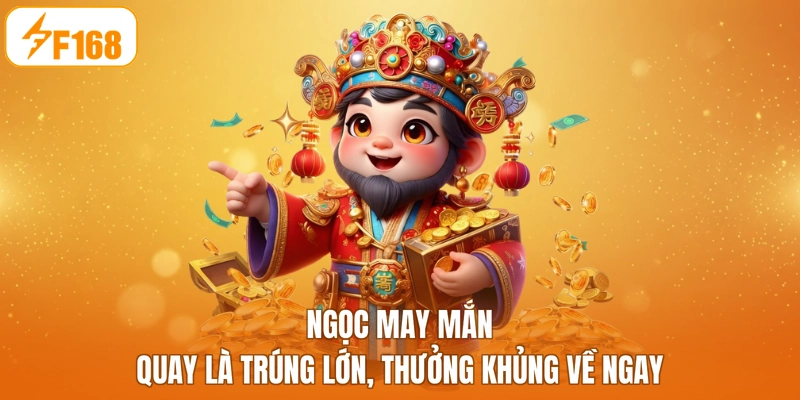 Ngọc May Mắn - Quay Là Trúng Lớn, Thưởng Khủng Về Ngay