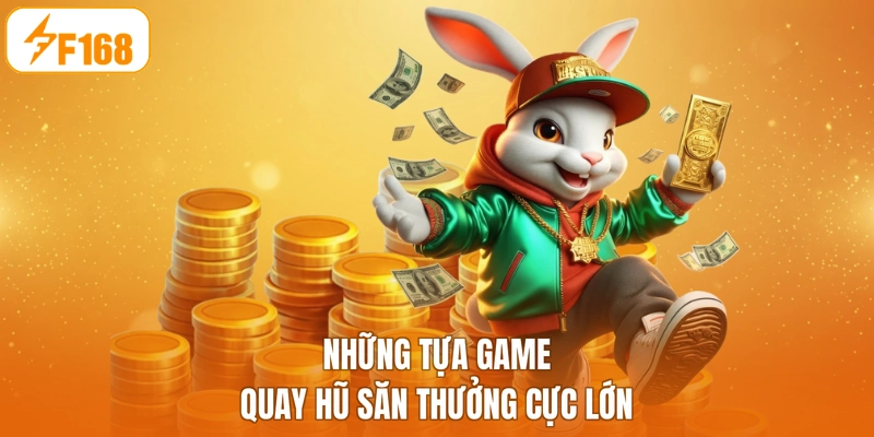 Những tựa game quay hũ săn thưởng cực lớn
