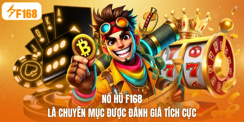 Nổ hũ F168 là chuyên mục được đánh giá tích cực