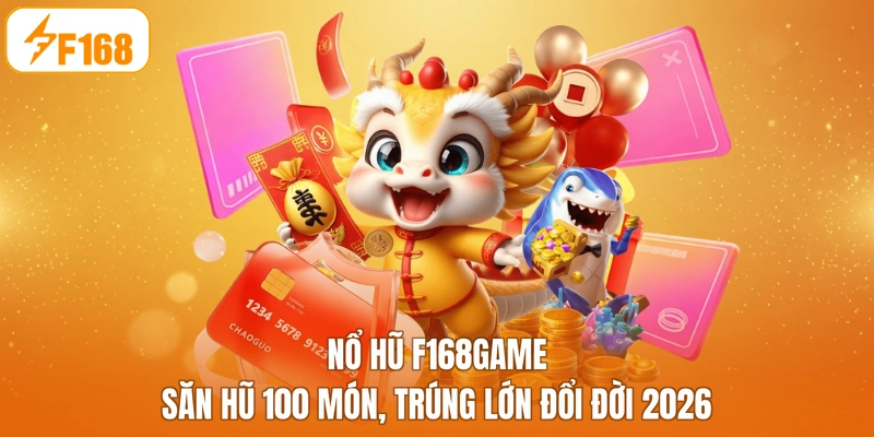 Nổ Hũ F168game - Săn Hũ 100 Món, Trúng Lớn Đổi Đời 2026