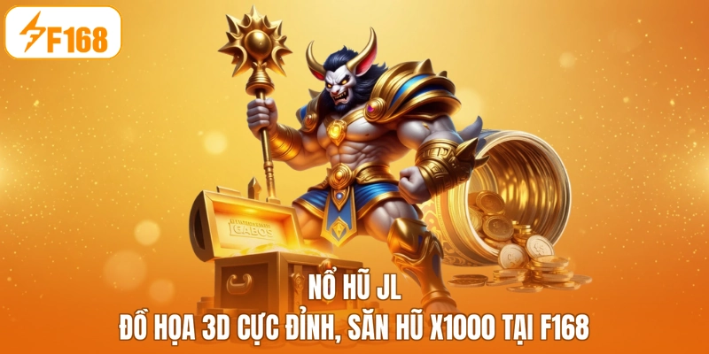 Nổ Hũ JL - Đồ Họa 3D Cực Đỉnh, Săn Hũ x1000 Tại F168