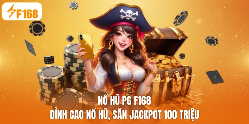 Nổ Hũ PG F168 - Đỉnh Cao Nổ Hũ, Săn Jackpot 100 Triệu