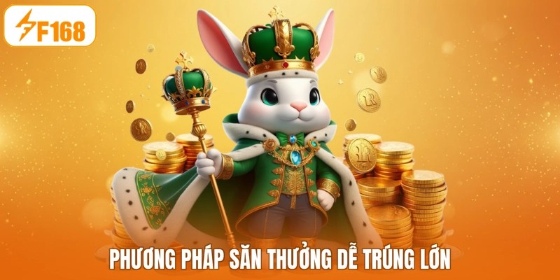 Phương pháp săn thưởng dễ trúng lớn