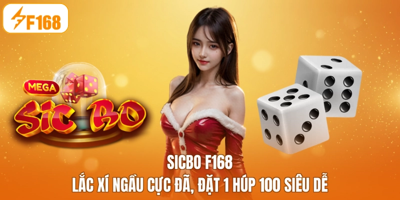 Sicbo F168 - Lắc Xí Ngầu Cực Đã, Đặt 1 Húp 100 Siêu Dễ