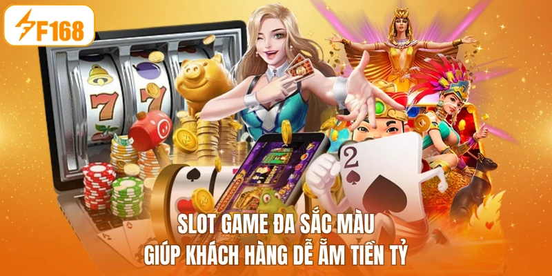 Slot game đa sắc màu giúp khách hàng dễ ẵm tiền tỷ