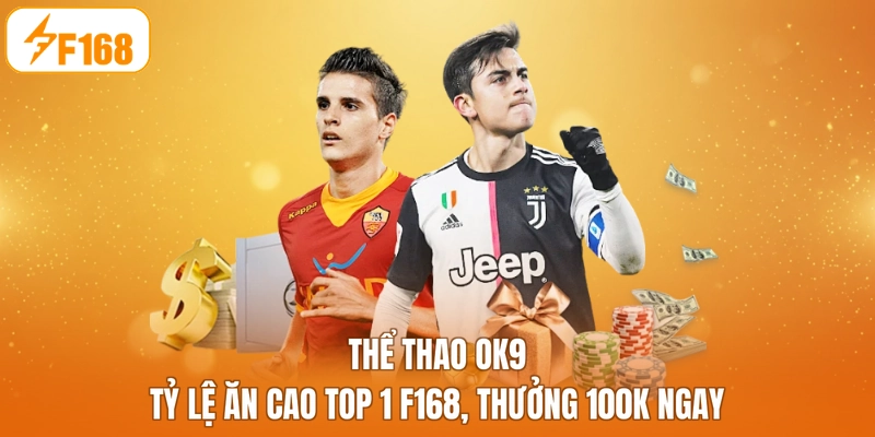 Thể Thao OK9 - Tỷ Lệ Ăn Cao Top 1 F168, Thưởng 100K Ngay