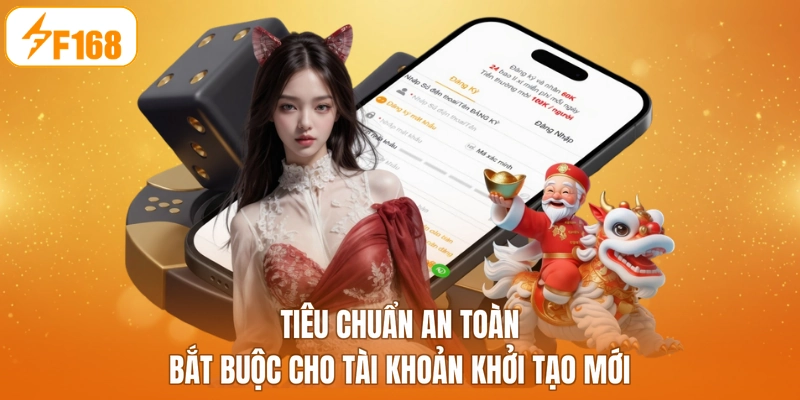 Tiêu chuẩn an toàn bắt buộc cho tài khoản khởi tạo mới