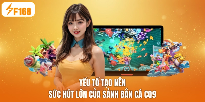 Yếu tố tạo nên sức hút lớn của sảnh bắn cá CQ9